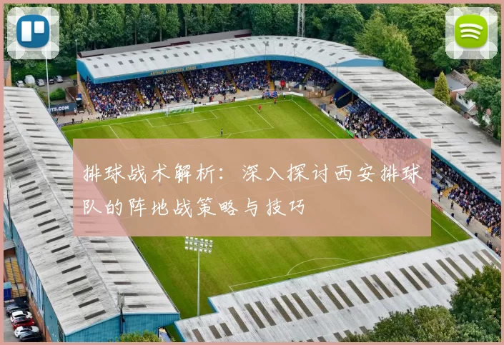 排球战术解析:深入探讨西安排球队的阵地战策略与技巧