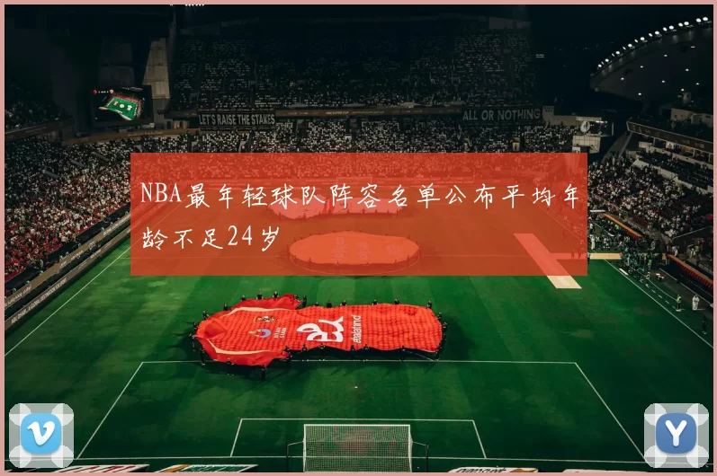 NBA最年轻球队阵容名单公布平均年龄不足24岁