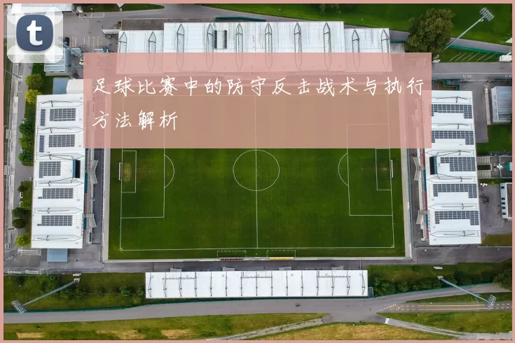 足球比赛中的防守反击战术与执行方法解析
