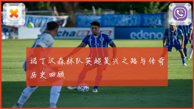 诺丁汉森林队英超复兴之路与传奇历史回顾