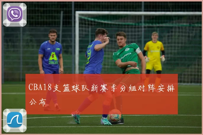 CBA18支篮球队新赛季分组对阵安排公布