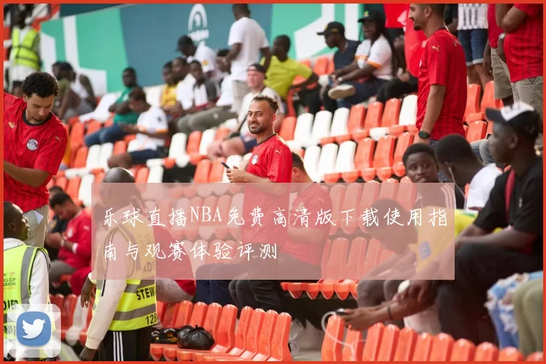 乐球直播NBA免费高清版下载使用指南与观赛体验评测