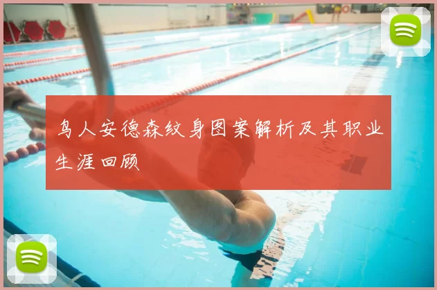 鸟人安德森纹身图案解析及其职业生涯回顾