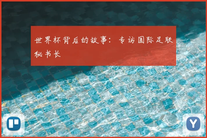 世界杯背后的故事:专访国际足联秘书长
