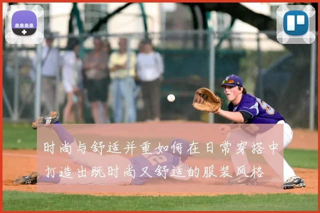 时尚与舒适并重如何在日常穿搭中打造出既时尚又舒适的服装风格