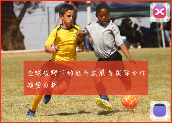 全球视野下的经济发展与国际合作趋势分析
