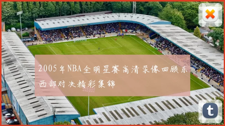 2005年NBA全明星赛高清录像回顾东西部对决精彩集锦