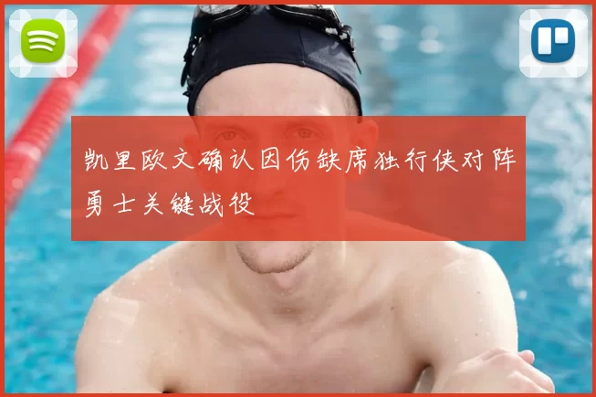 凯里欧文确认因伤缺席独行侠对阵勇士关键战役