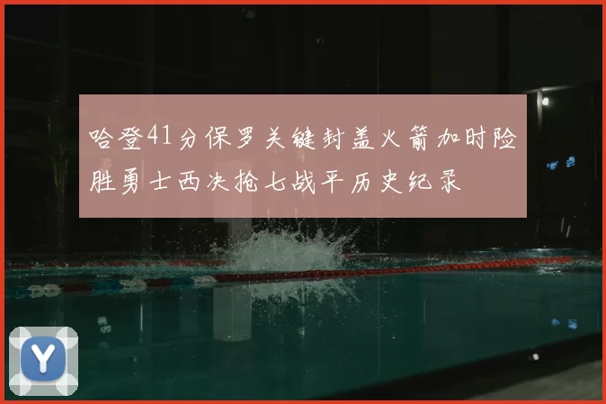 哈登41分保罗关键封盖火箭加时险胜勇士西决抢七战平历史纪录
