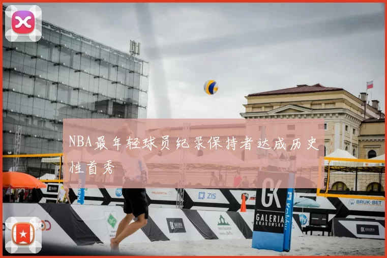 NBA最年轻球员纪录保持者达成历史性首秀