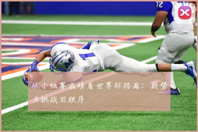 从小组赛成绩看世界杯格局:新势力挑战旧秩序