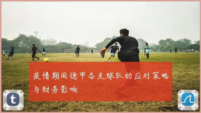 疫情期间德甲各支球队的应对策略与财务影响