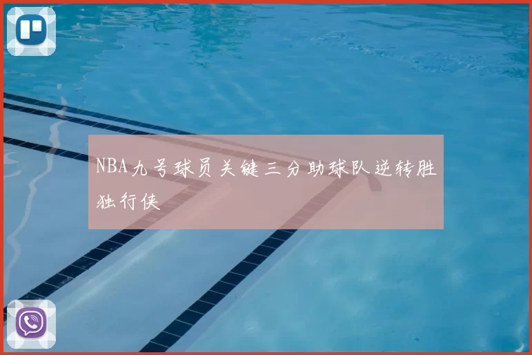 NBA九号球员关键三分助球队逆转胜独行侠
